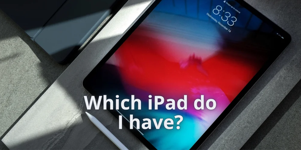 Which iPad Do I Have? How To Figure What iPad Model You Have